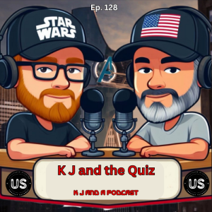 Episode 128: K J and the Quiz